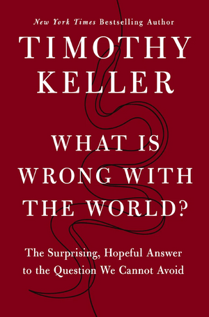 What Is Wrong with the World?: The Surprising, Hopeful Answer to the Question We Cannot Avoid - Keller, Timothy - 9780310370161