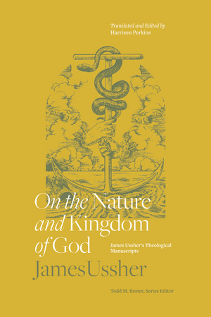 On the Nature and Kingdom of God: The Theological Manuscripts of James Ussher