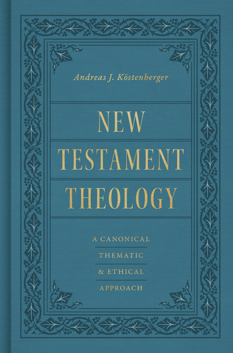 New Testament Theology: A Canonical, Thematic, and Ethical Approach - Köstenberger, Andreas J - 9798874905859