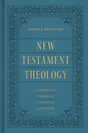 New Testament Theology: A Canonical, Thematic, and Ethical Approach - Köstenberger, Andreas J - 9798874905859
