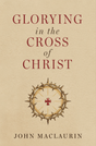 Glorying in the Cross of Christ - Maclaurin, John - 9781527113923