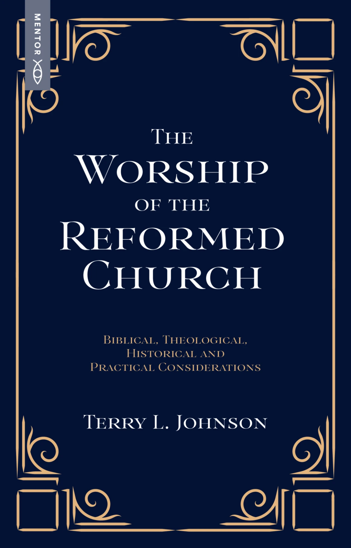 Worship of the Reformed Church: Biblical, Theological, Historical and Practical Considerations - Johnson, Terry L - 9781527113596