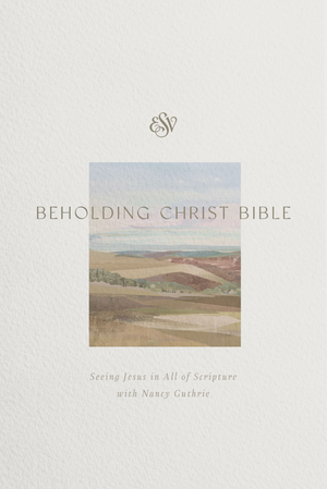 ESV Beholding Christ Bible: Seeing Jesus in All of Scripture with Nancy Guthrie (Hardcover) -  () - 9798874911416