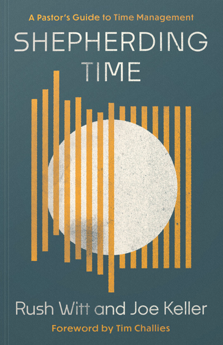 Shepherding Time: A Pastor's Guide to Time Management - Witt, Rush; Keller, Joe - 9781645076551