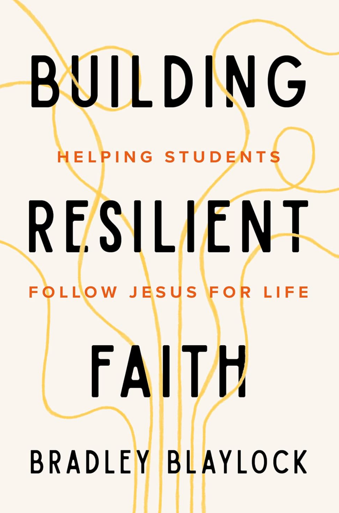 Building Resilient Faith: Helping Students Follow Jesus for Life - Blaylock, Bradley - 9781645076476