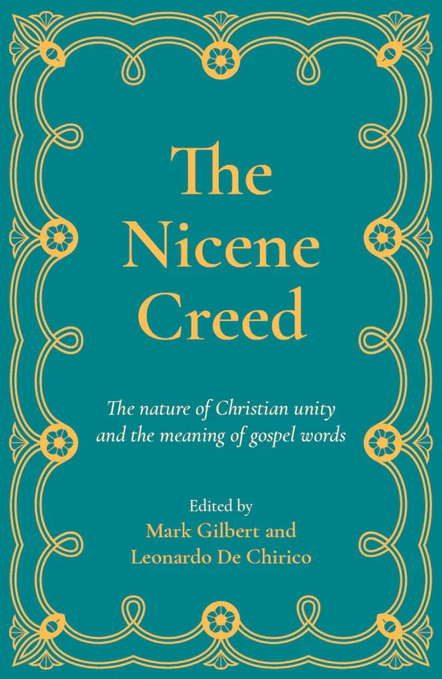 The Nicene Creed: The nature of Christian unity and the meaning of gospel words - Gilbert, Mark; De Chirico, Leonardo - 9781922980397