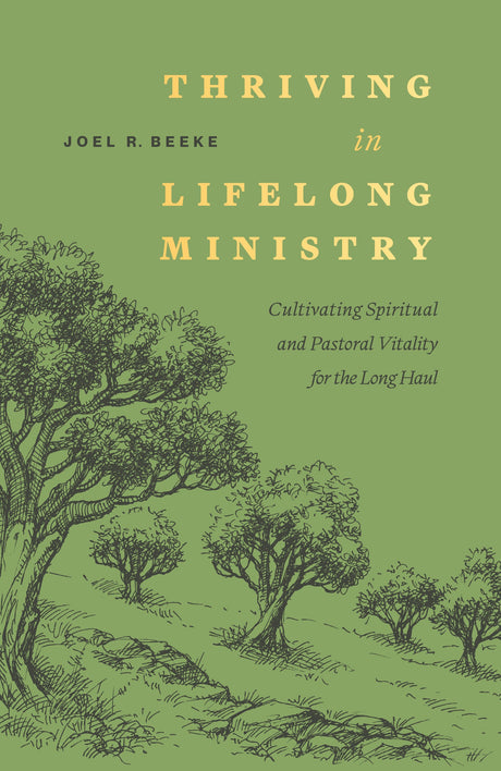 Thriving in Lifelong Ministry: Cultivating Spiritual and Pastoral Vitality for the Long Haul - Beeke, Joel R - 9798886862911