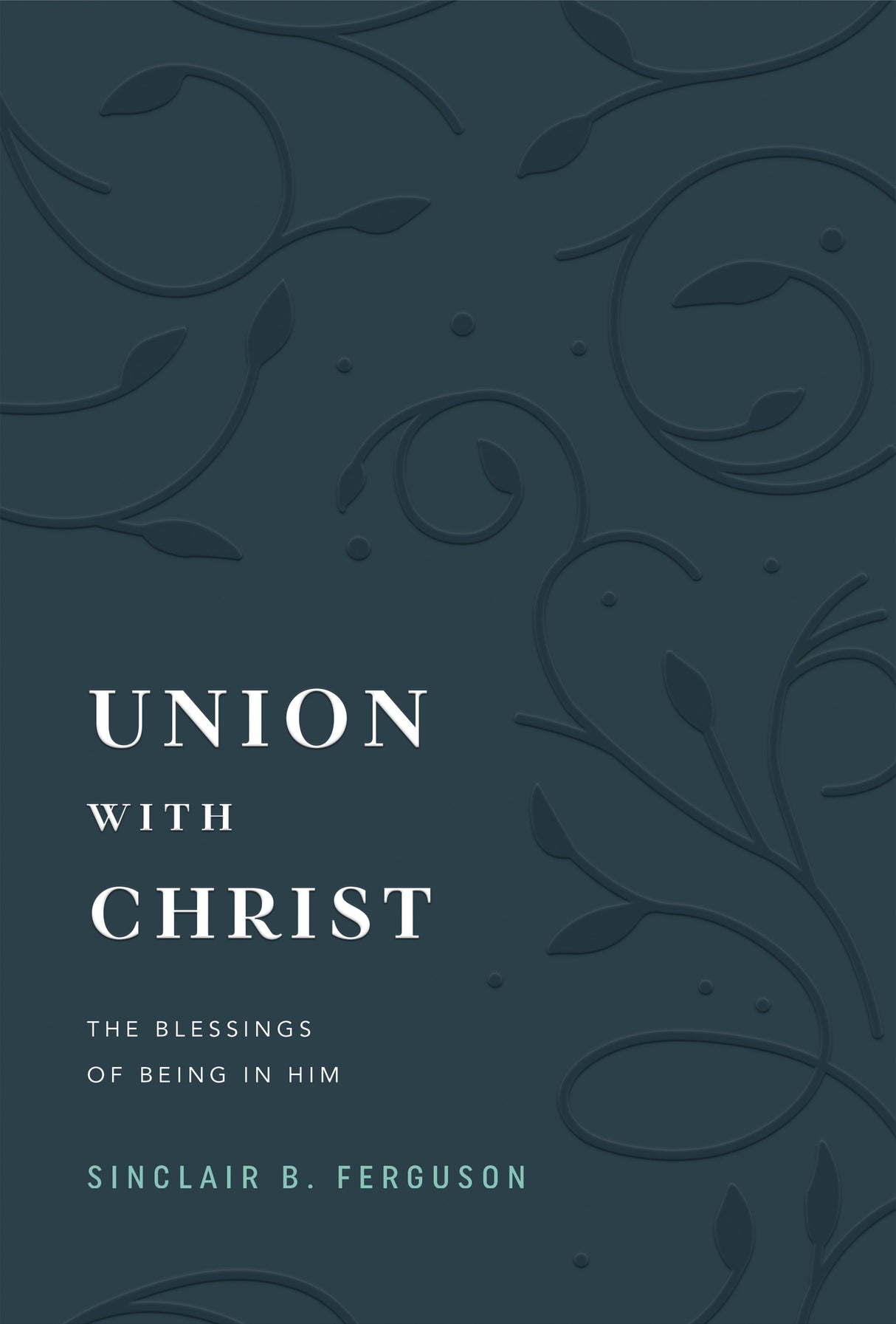 Union with Christ: The Blessings of Being in Him - Ferguson, Sinclair B - 9781642896428