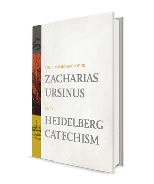 The Commentary of Dr. Zacharias Ursinus on the Heidelberg Catechism