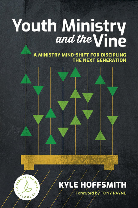 Youth Ministry and the Vine: A Ministry Mind-Shift for Discipling the Next Generation - Hoffsmith, Kyle - 9781922980670