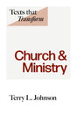 Texts That Transform: Church and Ministry - Johnson, Terry - 9781800403734