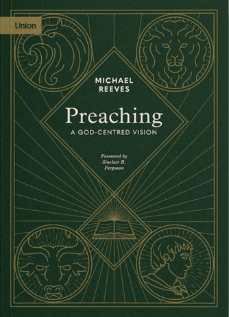 Preaching: A God-Centred Vision - Reeves, Michael - 9781738432448
