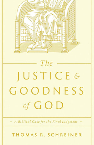 The Justice and Goodness of God: A Biblical Case for the Final Judgment - Schreiner, Thomas R - 9781433591198