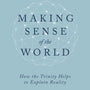 Making Sense of the World: How the Trinity Helps to Explain Reality - Poythress, Vern S - 9798887790220