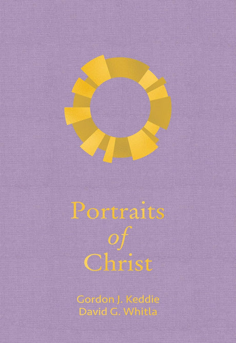 Portraits of Christ - Gordon J. Keddie (Author), David G. Whitla (Author), Edward Donnelly (Foreword) - 9781943017355