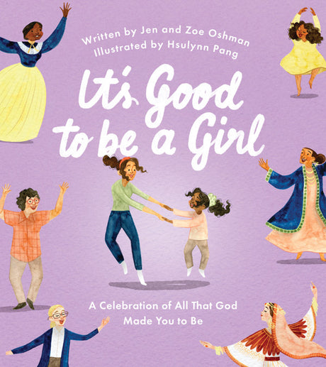 It's Good to Be a Girl: A Celebration of All That God Made You to Be - Oshman, Zoe; Pang, Hsulynn (illustrator); Oshman, Jen - 9781784989804