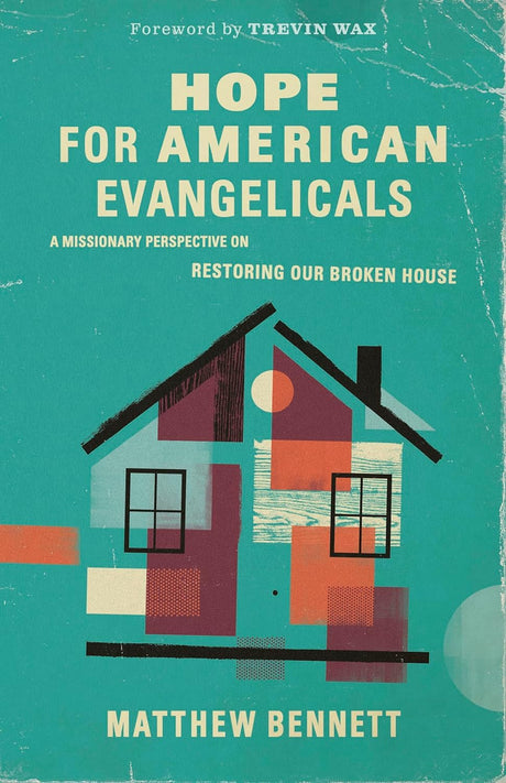 Hope for American Evangelicals: A Missionary Perspective on Restoring Our Broken House - Bennett, Matthew; Wax, Trevin (foreword by) - 9781087757728