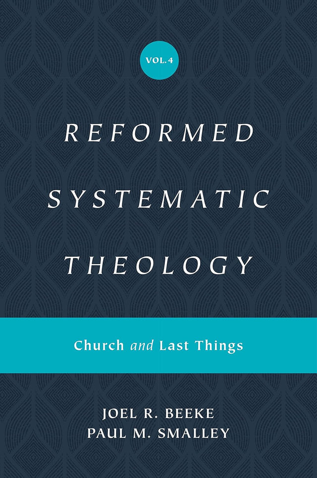 Reformed Systematic Theology, Volume 4: Church and Last Things (Reformed Systematic Theology) - Smalley, Paul M; Beeke, Joel - 9781433559952