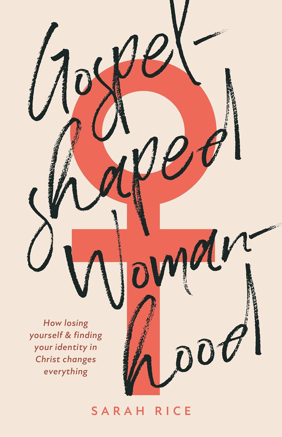 Gospel-Shaped Womanhood: How Losing Yourself & Finding your Identity in Christ Changes Everything - Rice, Sarah - 9781914966880