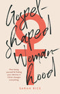 Gospel-Shaped Womanhood: How Losing Yourself & Finding your Identity in Christ Changes Everything - Rice, Sarah - 9781914966880