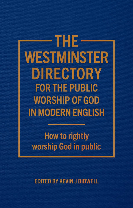 The Westminster Directory: For the Public Worship of God in Modern English - ed. Bidwell J., Kevin - 9781783974313