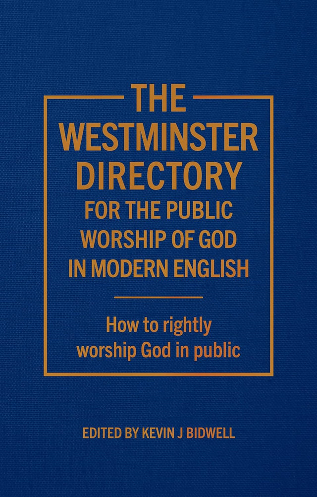 The Westminster Directory: For the Public Worship of God in Modern English - ed. Bidwell J., Kevin - 9781783974313