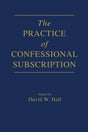 The Practice of Confessional Subscription - Hall, David W - 9781723106101
