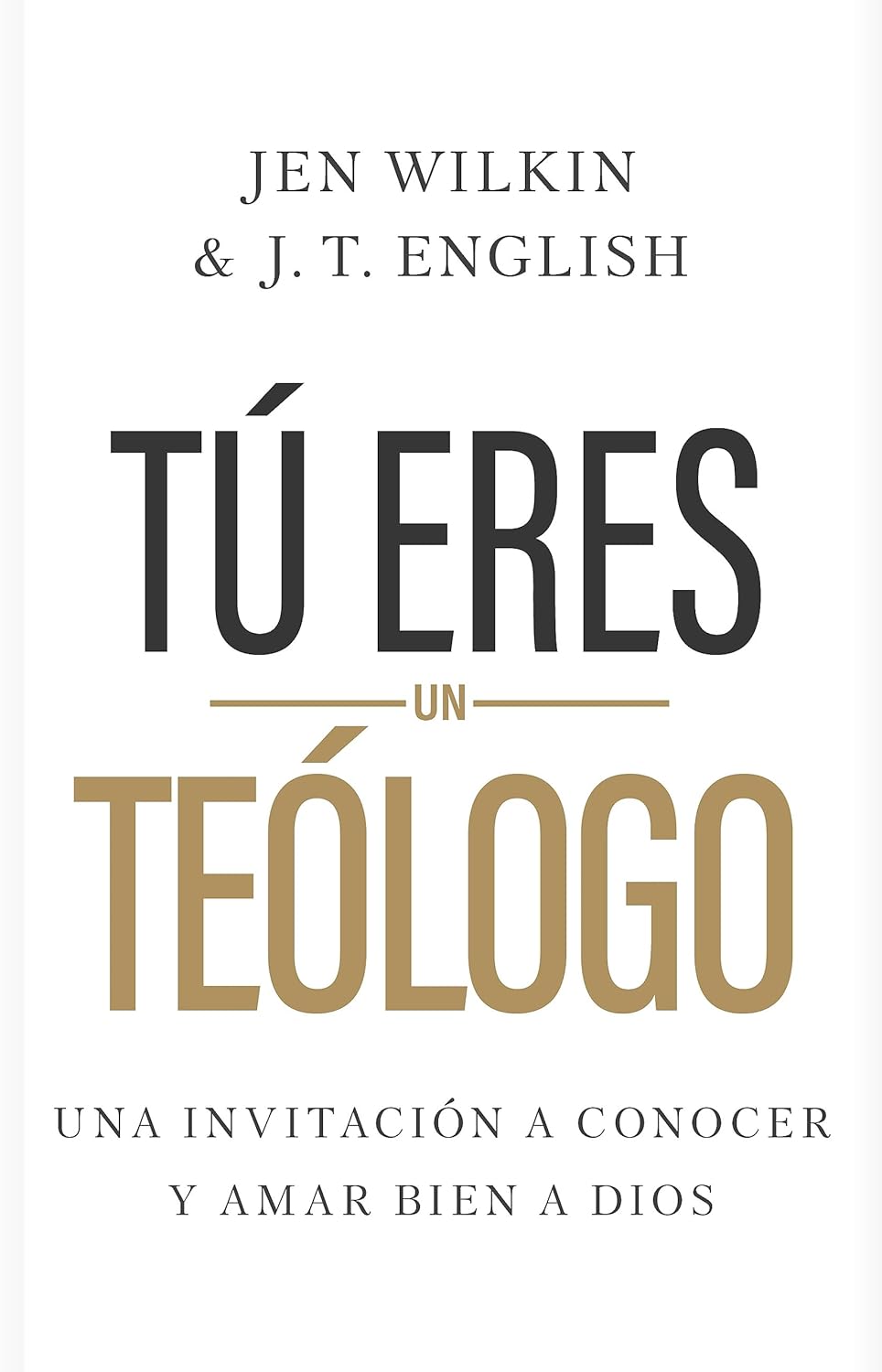 Tú Eres Un Teólogo: Una Invitación a Conocer Y Amar a Dios Plenamente - Wilkin, Jen; English, J T - 9781430095804