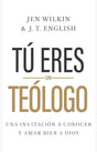 Tú Eres Un Teólogo: Una Invitación a Conocer Y Amar a Dios Plenamente - Wilkin, Jen; English, J T - 9781430095804