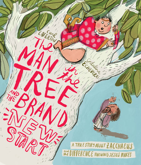 The Man in the Tree and the Brand New Start: A True Story about Zacchaeus and the Difference Knowing Jesus Makes (Tales That Tell the Truth) - Laferton, Carl; Echeverri, Catalina (illustrator) - 9781784989644