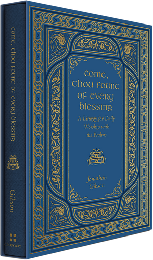 Come, Thou Fount of Every Blessing: A Liturgy for Daily Worship with the Psalms - Gibson, Jonathan - 9798874908331