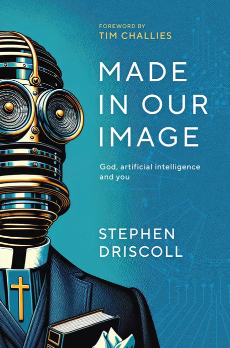 Made in Our Image: God, Artificial Intelligence, and You - Driscoll, Stephen - 9781922980199