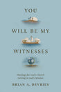 You Will Be My Witnesses: Theology for God's Church Serving in God's Mission - DeVries, Brian A - 9781433591389