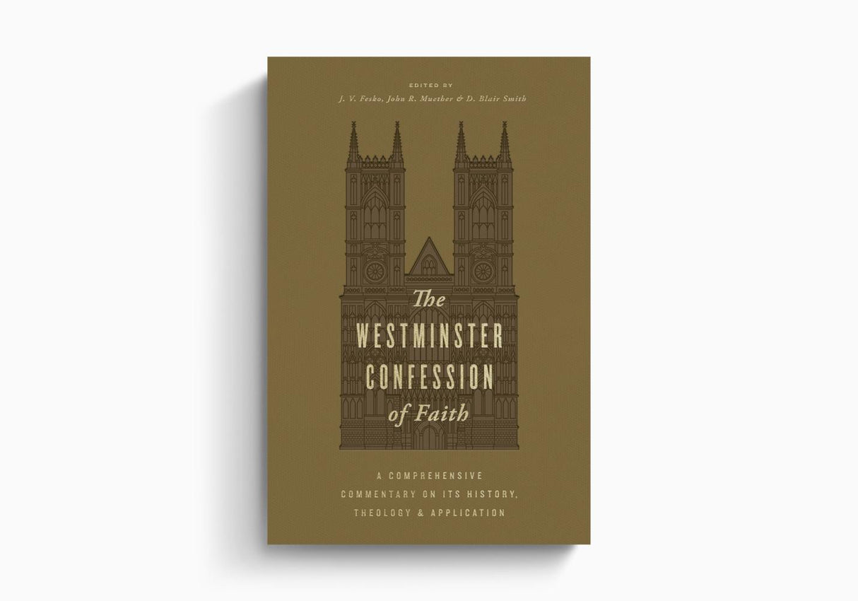 The Westminster Confession of Faith: A Comprehensive Commentary on Its History, Theology, and Application - J. V. Fesko, John R. Muether, D. Blair Smith - 9781433591815