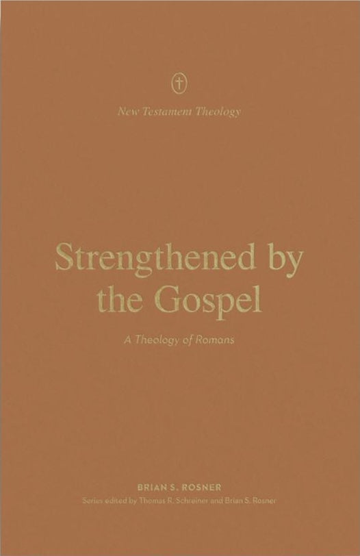 Strengthened by the Gospel: A Theology of Romans - Rosner, Brian S; Schreiner, Thomas R (Editor); Rosner, Brian S (Editor) - 9781433572555