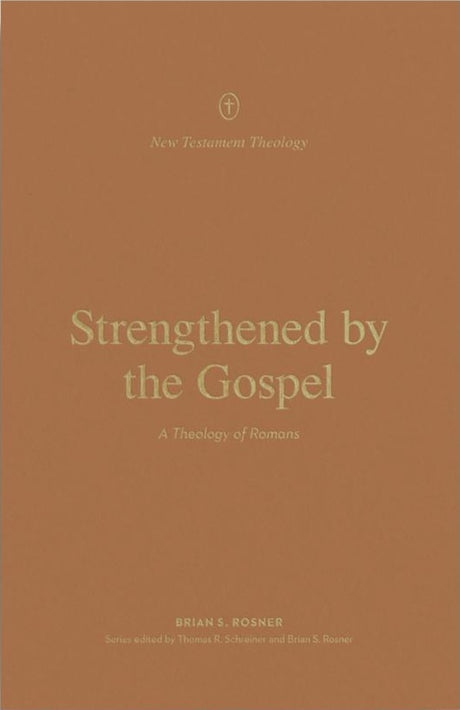 Strengthened by the Gospel: A Theology of Romans - Rosner, Brian S; Schreiner, Thomas R (Editor); Rosner, Brian S (Editor) - 9781433572555