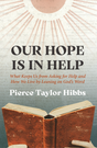 Our Hope Is in Help: What Keeps Us from Asking for Help and How We Live by Leaning on God's Word - Hibbs, Pierce Taylor - 9781527113657