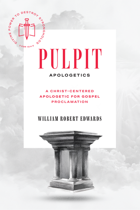 Pulpit Apologetics: A Christ-Centered Apologetic for Gospel Proclamation by William Robert Edwards book cover