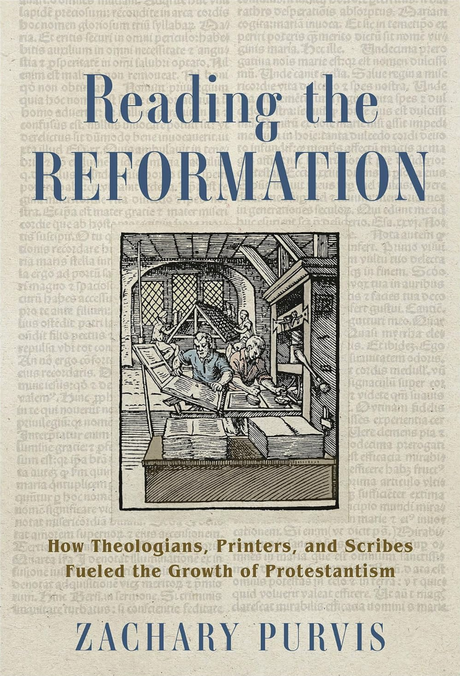 Reading the Reformation: How Theologians, Printers, and Scribes Fueled the Growth of Protestantism - Purvis, Zachary - 9781540968517