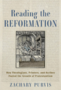 Reading the Reformation: How Theologians, Printers, and Scribes Fueled the Growth of Protestantism - Purvis, Zachary - 9781540968517