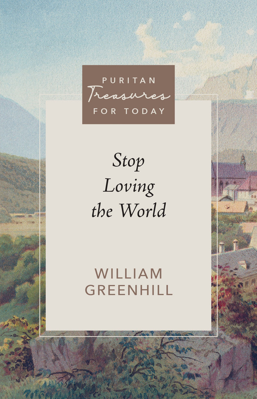 Stop Loving the World (Puritan Treasures for Today) Greenhill