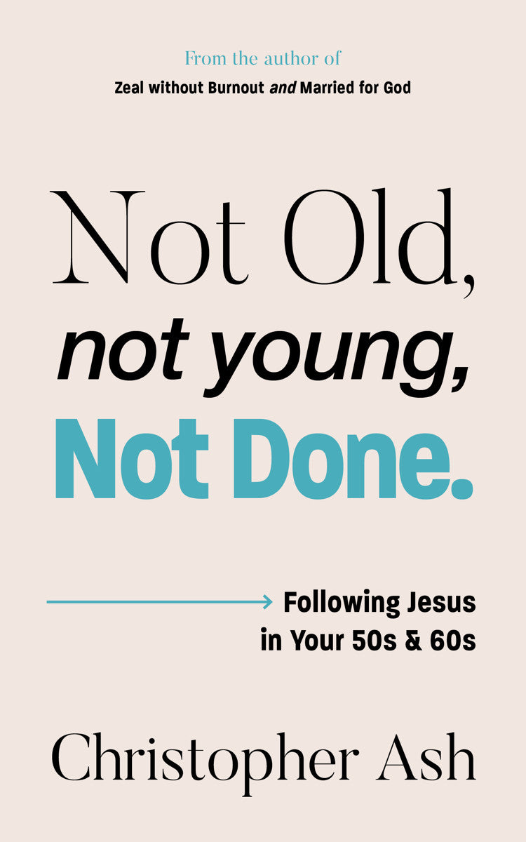 Not Old, Not Young, Not Done: Following Jesus in Your 50s and 60s - Ash, Christopher - 9781802543254