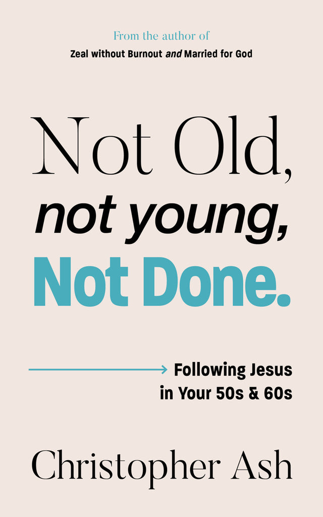 Not Old, Not Young, Not Done: Following Jesus in Your 50s and 60s - Ash, Christopher - 9781802543254