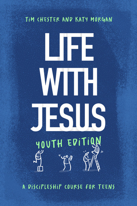 Life with Jesus: Youth Edition: A Discipleship Course for Teens - Chester, Tim; Morgan, Katy; Ramasami, Jason (Illustrator) - 9781802541380
