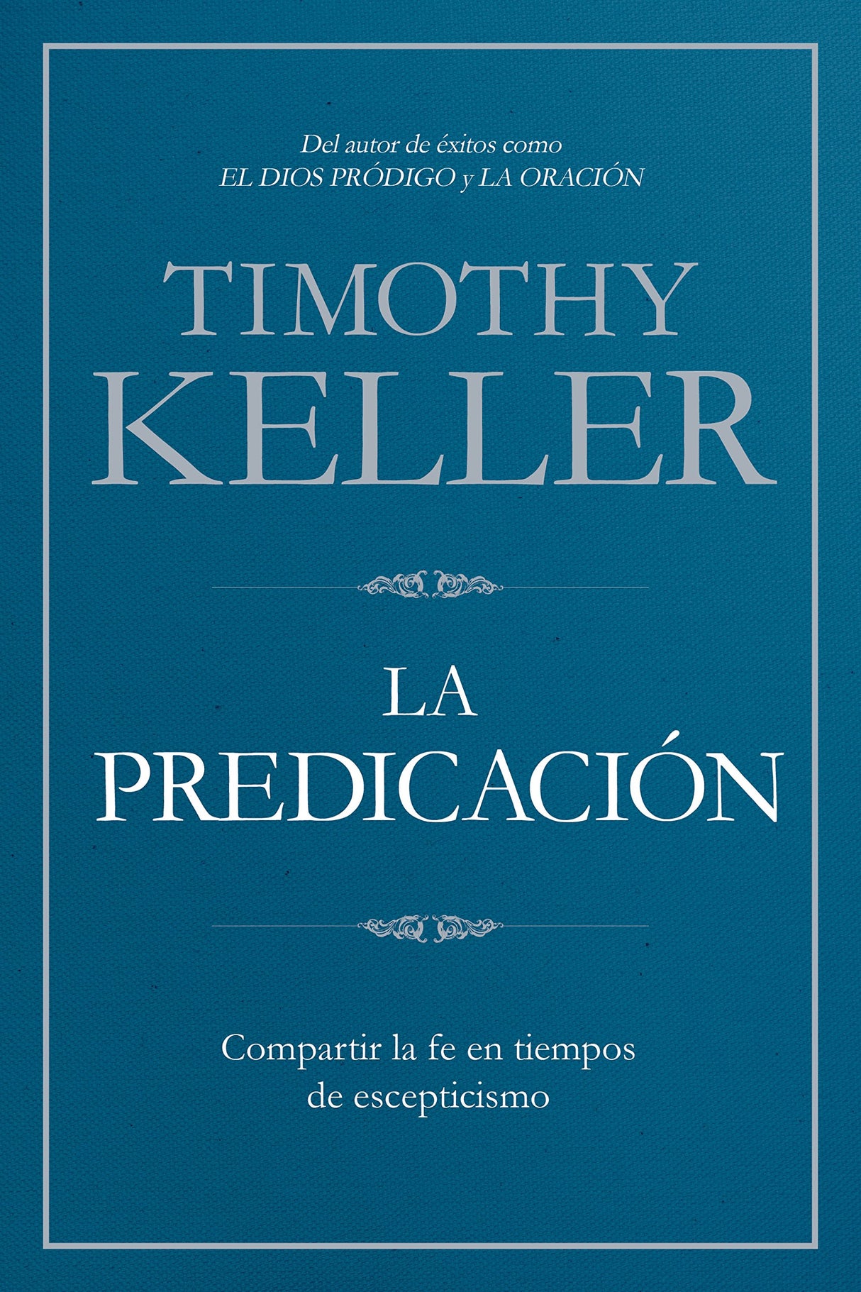 La Predicación: Compartir La Fe En Tiempos de Escepticismo (Spanish Language) - Keller, Timothy - 9781433645211