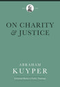 On Charity and Justice (Abraham Kuyper Collected Works in Public Theology) - Kuyper, Abraham; Tuininga, Matthew J (volume editor); Ballor, Jordan J (editor); Flikkema, Melvin (editor); Witte Jr, John (introduction by) - 9781577996736