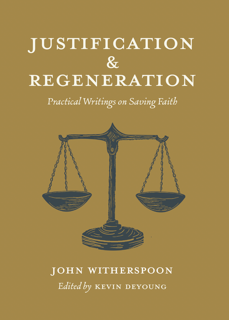 Justification and Regeneration: Practical Writings on Saving Faith - Witherspoon, John - 9781955859004