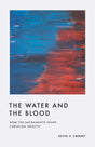 The Water and the Blood: How the Sacraments Shape Christian Identity - Emmert, Kevin P - 9781433584992