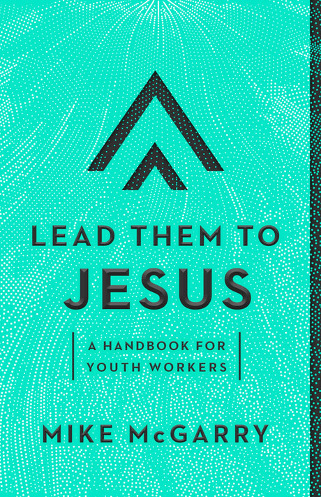Lead Them to Jesus: A Handbook for Youth Workers - McGarry, Mike - 9781645071303