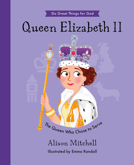 Queen Elizabeth II: The Queen Who Chose to Serve (Do Great Things for God) - Randall, Emma (illustrator); Mitchell, Alison - 9781784987527
